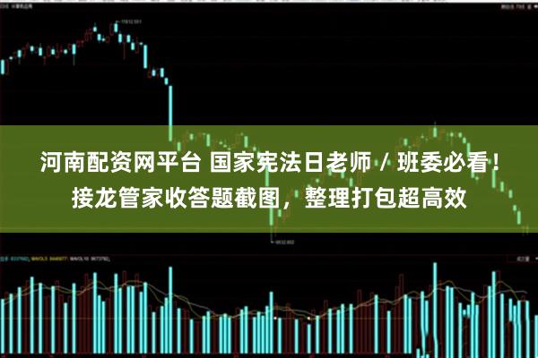 河南配资网平台 国家宪法日老师 / 班委必看！接龙管家收答题截图，整理打包超高效