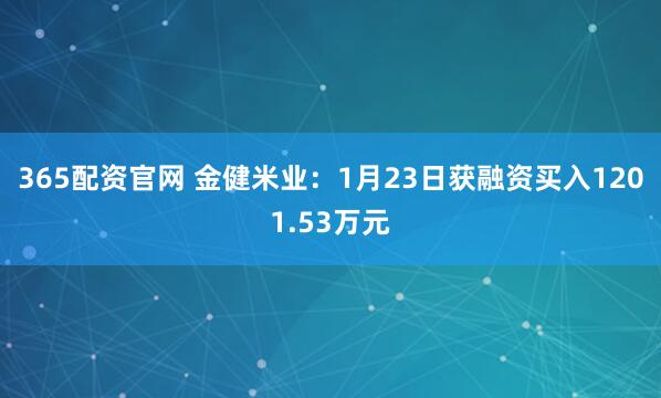 365配资官网 金健米业：1月23日获融资买入1201.53万元